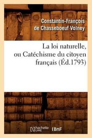 La Loi Naturelle, Ou Catechisme Du Citoyen Francais de Constantin Francois Volney