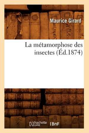 La Metamorphose Des Insectes (Ed.1874) de Girard M.