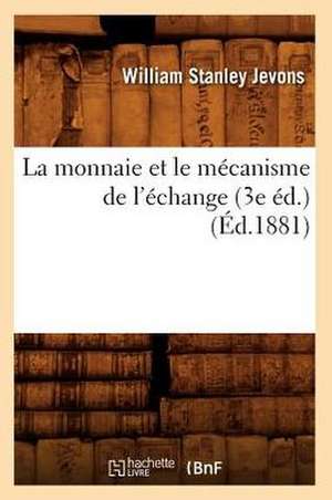 La Monnaie Et Le Mecanisme de L'Echange (3e Ed.) (Ed.1881) de Jevons W. S.