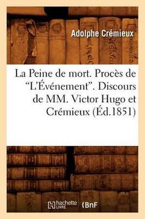 La Peine de Mort. Proces de L'Evenement. Discours de MM. Victor Hugo Et Cremieux (Ed.1851) de Cremieux-A