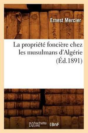 La Propriete Fonciere Chez Les Musulmans D'Algerie (Ed.1891) de Mercier E.