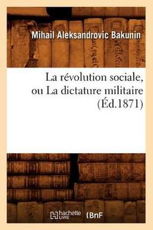 La Revolution Sociale, Ou La Dictature Militaire (Ed.1871) de Bakunin M. a.