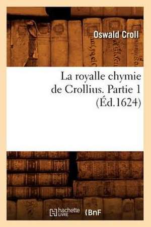 La Royalle Chymie de Crollius. Partie 1 de Oswald Croll