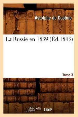 La Russie En 1839. Tome 3 (Ed.1843) de De Custine a.