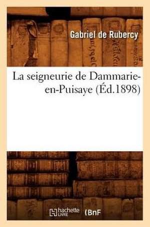 La Seigneurie de Dammarie-En-Puisaye (Ed.1898) de De Rubercy G.