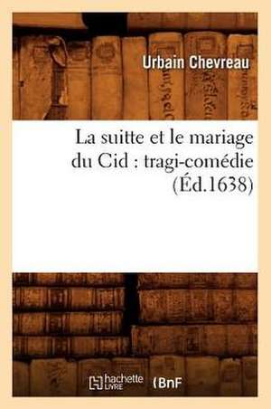 La Suitte Et Le Mariage Du Cid: Tragi-Comedie (Ed.1638) de Chevreau U.