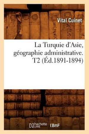 La Turquie D'Asie, Geographie Administrative. T2 de Vital Cuinet