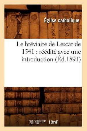 Le Breviaire de Lescar de 1541: Reedite Avec Une Introduction Et Des Notes (Ed.1891) de Eglise Catholique