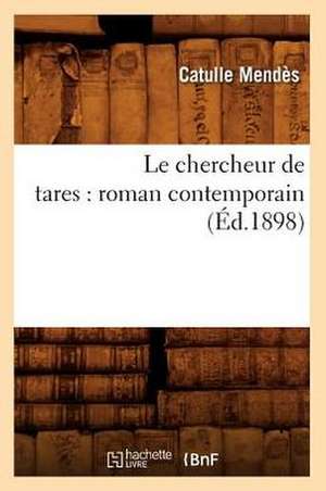 Le Chercheur de Tares: Roman Contemporain (Ed.1898) de Catulle Mendes