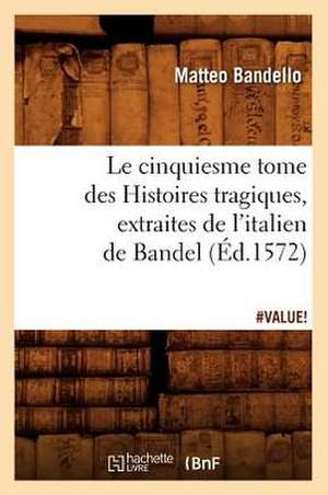 Le Cinquiesme Tome Des Histoires Tragiques, [Extraites de L'Italien de Bandel] de Matteo Bandello