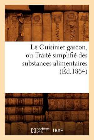 Le Cuisinier Gascon, Ou Traite Simplifie Des Substances Alimentaires, de Sans Auteur