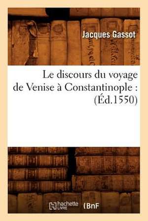 Le Discours Du Voyage de Venise a Constantinople: (Ed.1550) de Gassot J.