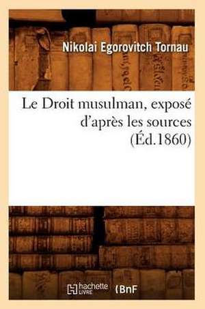 Le Droit Musulman, Expose D'Apres Les Sources (Ed.1860) de Tornau N. E.