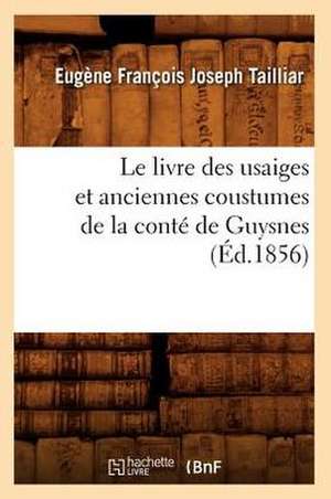 Le Livre Des Usaiges Et Anciennes Coustumes de La Conte de Guysnes (Ed.1856) de Sans Auteur