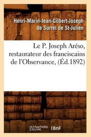 Le P. Joseph Areso, Restaurateur Des Franciscains de L'Observance, (Ed.1892) de De Surrel De St Julien H.