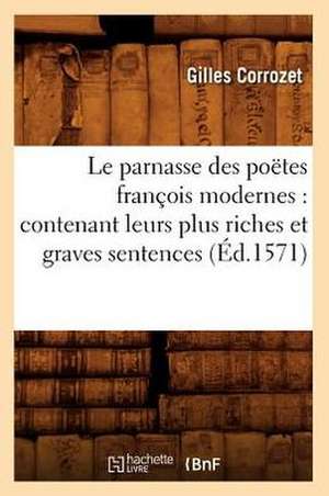 Le Parnasse Des Poetes Francois Modernes: Contenant Leurs Plus Riches Et Graves Sentences (Ed.1571) de Sans Auteur