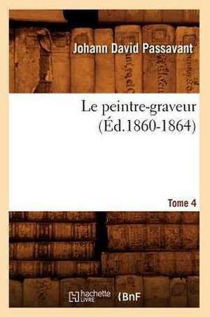 Le Peintre-Graveur. Tome 4 (Ed.1860-1864) de Passavant J. D.