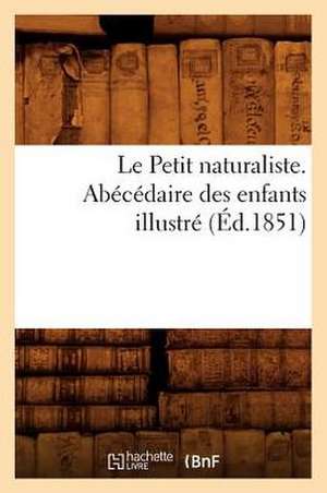 Le Petit Naturaliste. Abecedaire Des Enfants Illustre (Ed.1851) de Sans Auteur