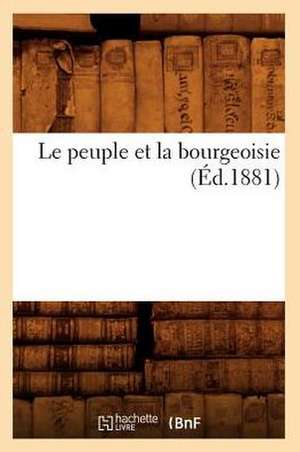 Le Peuple Et La Bourgeoisie (Ed.1881) de Sans Auteur