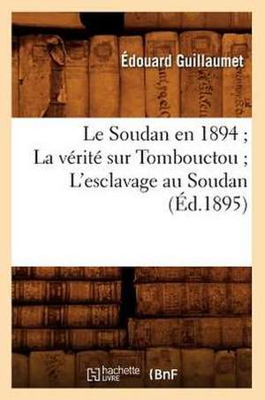 Le Soudan En 1894; La Verite Sur Tombouctou; L'Esclavage Au Soudan (Ed.1895) de Guillaumet E.