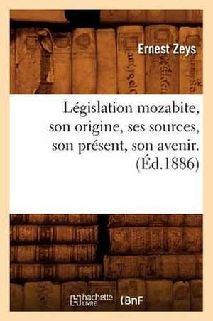 Legislation Mozabite, Son Origine, Ses Sources, Son Present, Son Avenir. (Ed.1886) de Zeys E.