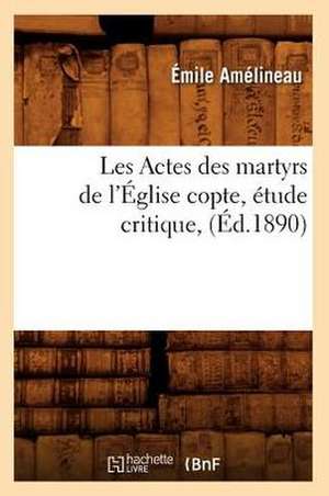 Les Actes Des Martyrs de L'Eglise Copte, Etude Critique, de Emile Amelineau