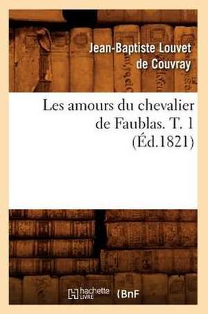 Les Amours Du Chevalier de Faublas. T. 1 (Ed.1821) de Louvet De Couvray J. B.