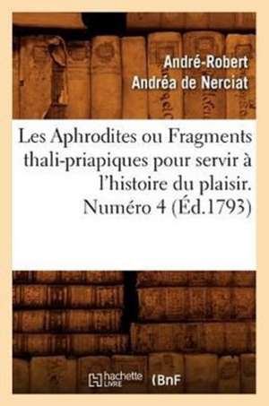 Les Aphrodites Ou Fragments Thali-Priapiques Pour Servir A L'Histoire Du Plaisir. Numero 4 (Ed.1793) de Andre-Robert Andrea De Nerciat