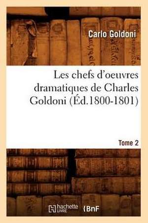 Les Chefs D'Oeuvres Dramatiques de Charles Goldoni. Tome 2 (Ed.1800-1801) de Goldoni C.