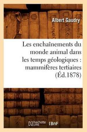 Les Enchainements Du Monde Animal Dans Les Temps Geologiques: Mammiferes Tertiaires (Ed.1878) de Gaudry-A