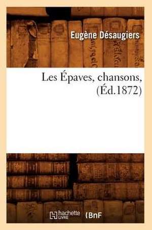 Les Epaves, Chansons, (Ed.1872) de Desaugiers E.