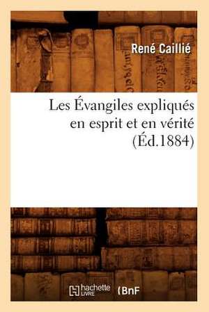 Les Evangiles Expliques En Esprit Et En Verite (Ed.1884) de Rene Caillie