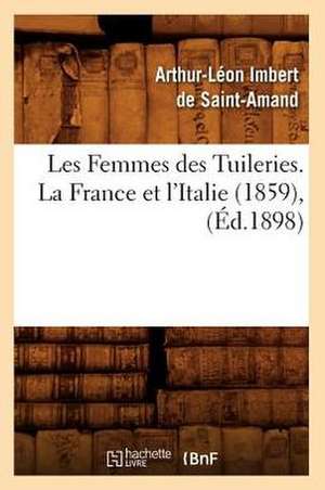 Les Femmes Des Tuileries. La France Et L'Italie (1859), (Ed.1898) de Imbert De Saint Amand a. L.