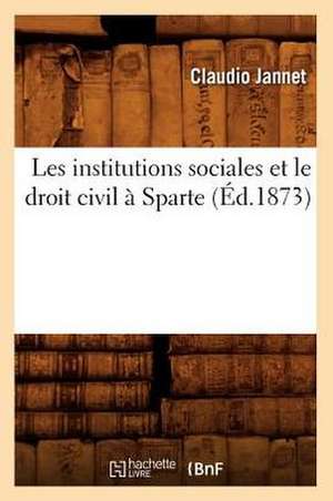 Les Institutions Sociales Et Le Droit Civil a Sparte (Ed.1873) de Jannet C.