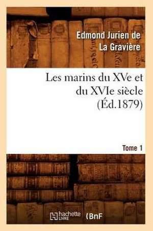 Les Marins Du Xve Et Du Xvie Siecle. Tome 1 (Ed.1879) de Jurien De La Graviere E.