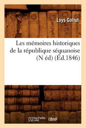 Les Memoires Historiques de La Republique Sequanoise (N Ed) (Ed.1846) de Gollut L.