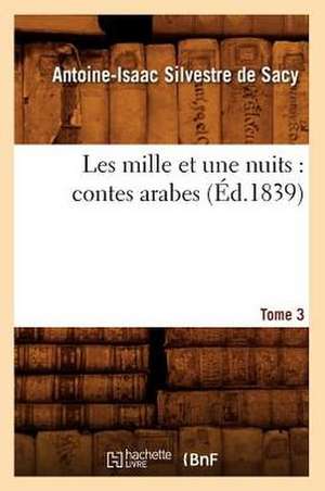 Les Mille Et Une Nuits: Contes Arabes. Tome 3 (Ed.1839) de Silvestre De Sacy a.