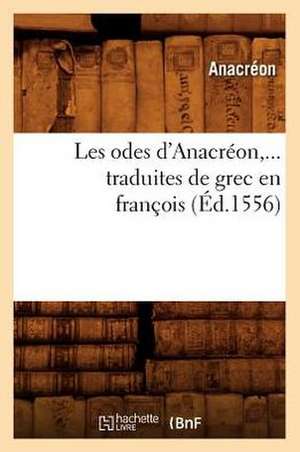 Les Odes D'Anacreon, ... Traduites de Grec En Francois, (Ed.1556): 1520-1530. (Ed.1874) de Anacreon