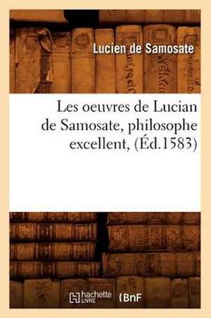 Les Oeuvres de Lucian de Samosate, Philosophe Excellent, de Lucien De Samosate