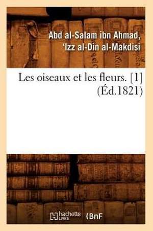 Les Oiseaux Et Les Fleurs. [1] (Ed.1821) de Al Makdisi a.