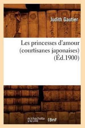 Les Princesses D'Amour (Courtisanes Japonaises) (Ed.1900) de Jules Gautier