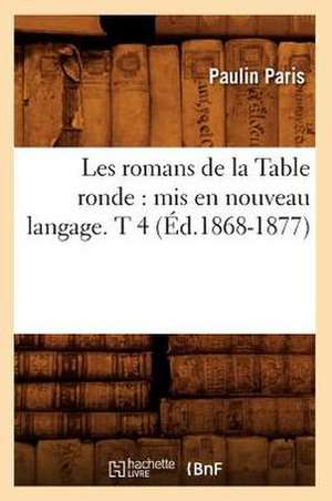 Les Romans de La Table Ronde: MIS En Nouveau Langage. T 4 (Ed.1868-1877) de Sans Auteur