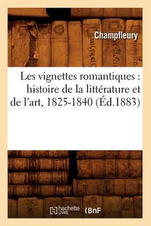 Les Vignettes Romantiques: Histoire de La Litterature Et de L'Art, 1825-1840 (Ed.1883) de Jules Francois Champfleury