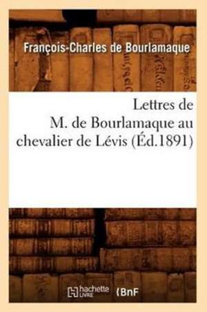 Lettres de M. de Bourlamaque Au Chevalier de Levis de Francois Charles De Bourlamaque