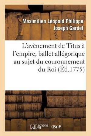 L'Avenement de Titus A L'Empire, Ballet Allegorique Au Sujet Du Couronnement Du Roi