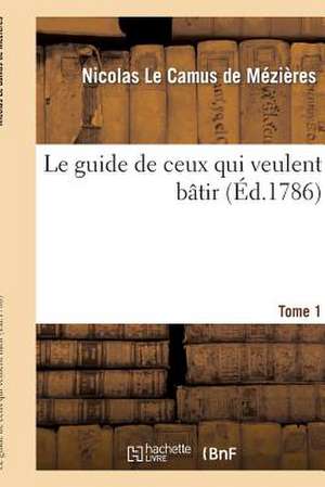 Le Guide de Ceux Qui Veulent Batir. Tome 1