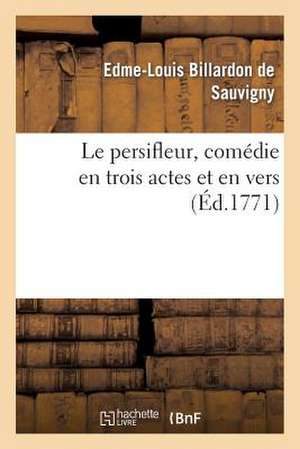 Le Persifleur, Comedie En Trois Actes Et En Vers