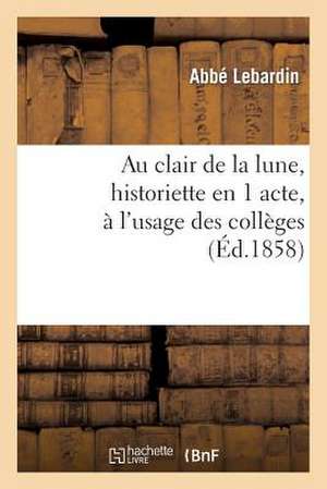 Au Clair de La Lune, Historiette En 1 Acte, A L'Usage Des Colleges