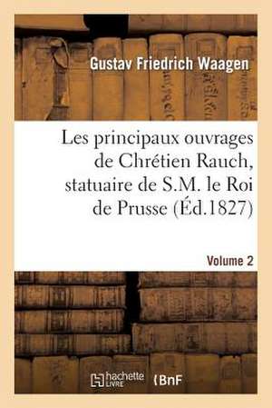 Les Principaux Ouvrages de Chretien Rauch, Statuaire de S.M. Le Roi de Prusse