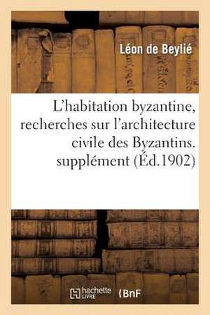 L'Habitation Byzantine, Recherches Sur L'Architecture Civile Des Byzantins Et Son Influence